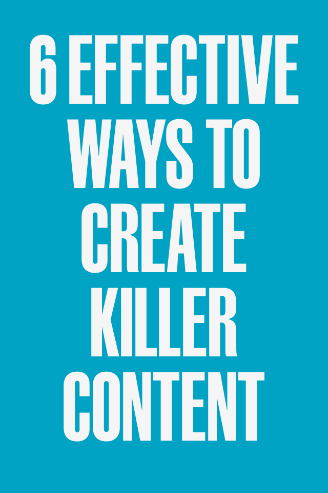 Six Effective Ways to Create Killer Content